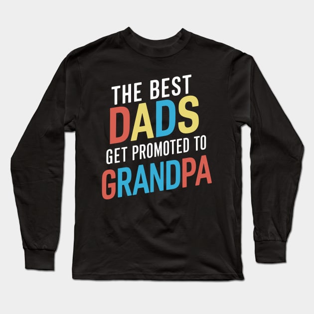 Only The Best Dads Get Promoted To Grandpa Long Sleeve T-Shirt by Whats That Reference?